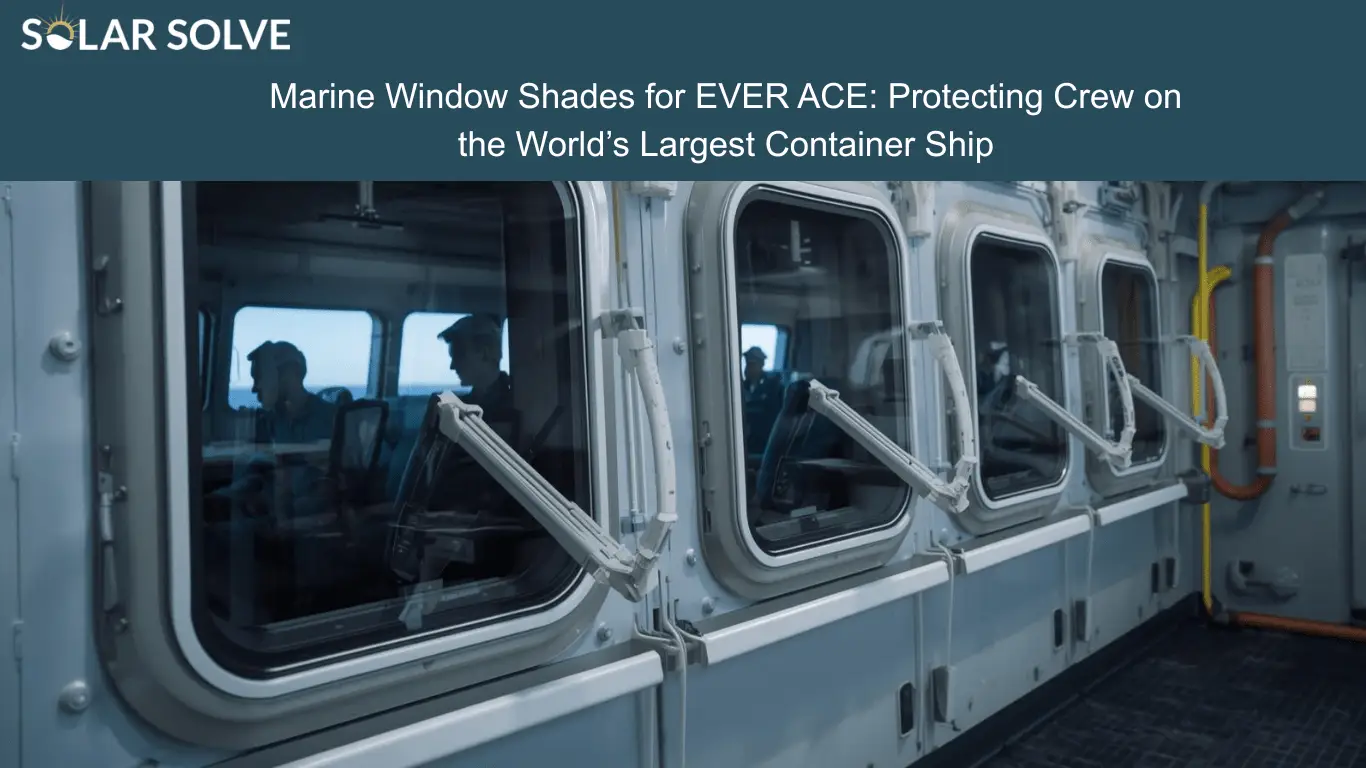 Marine Window Shades for EVER ACE: Protecting Crew on the World’s Largest Container Ship