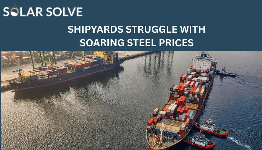 SHIPYARDS STRUGGLE WITH SOARING STEEL PRICES
