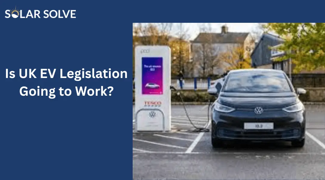 IS UK GOVERNMENT ELECTRIC VEHICLE LEGISLATION GOING TO WORK?