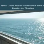 How to Choose Reliable Marine Window Blinds for Resellers and Chandlers