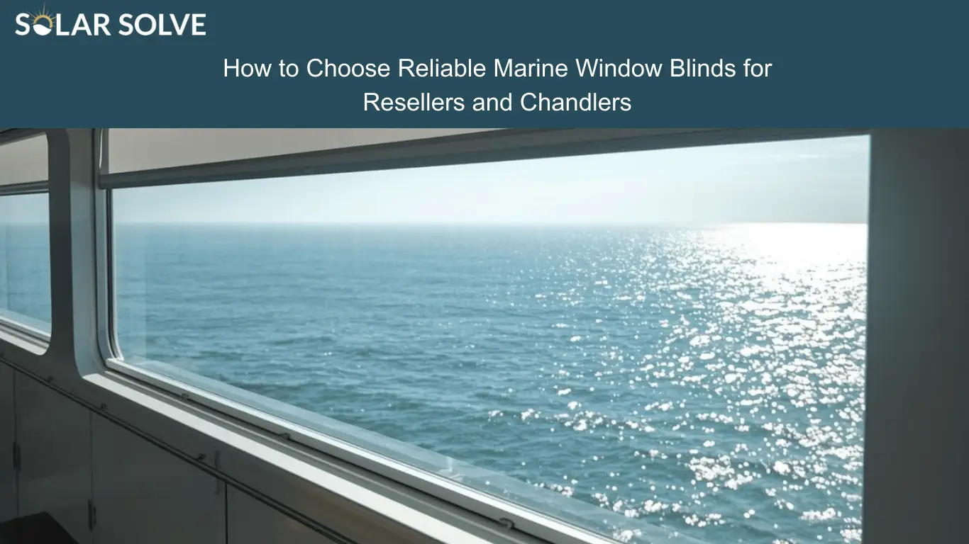 How to Choose Reliable Marine Window Blinds for Resellers and Chandlers