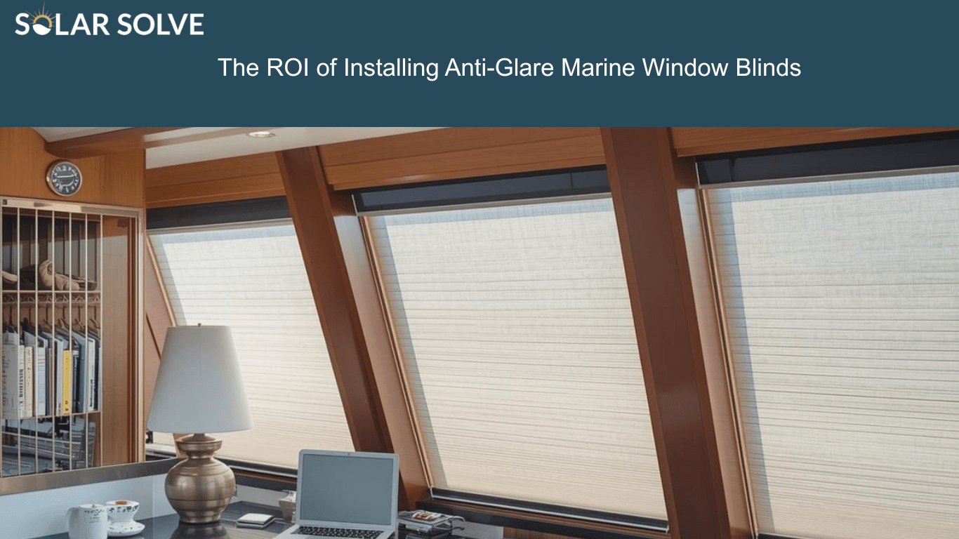 The ROI of Installing Anti-Glare Marine Window Blinds