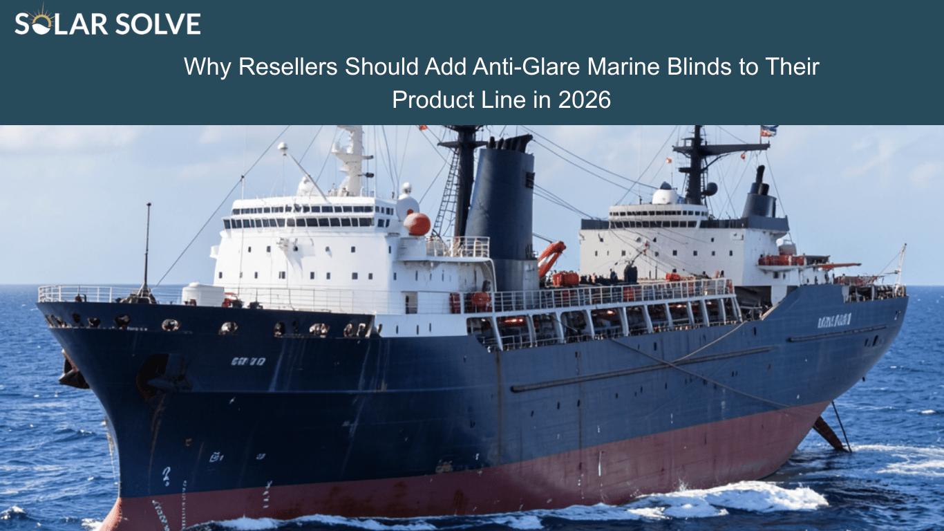 Why Resellers Should Add Anti-Glare Marine Blinds to Their Product Line in 2026