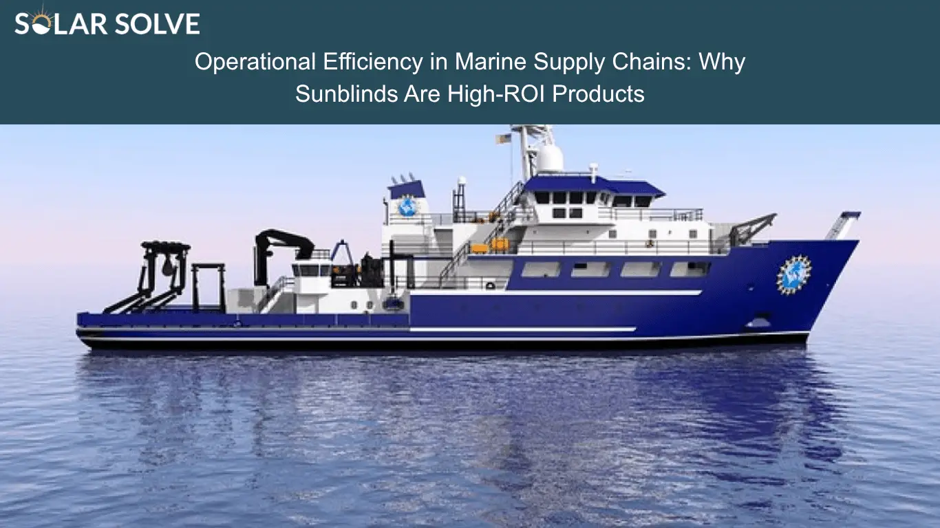Operational Efficiency in Marine Supply Chains: Why Sunblinds Are High-ROI Products