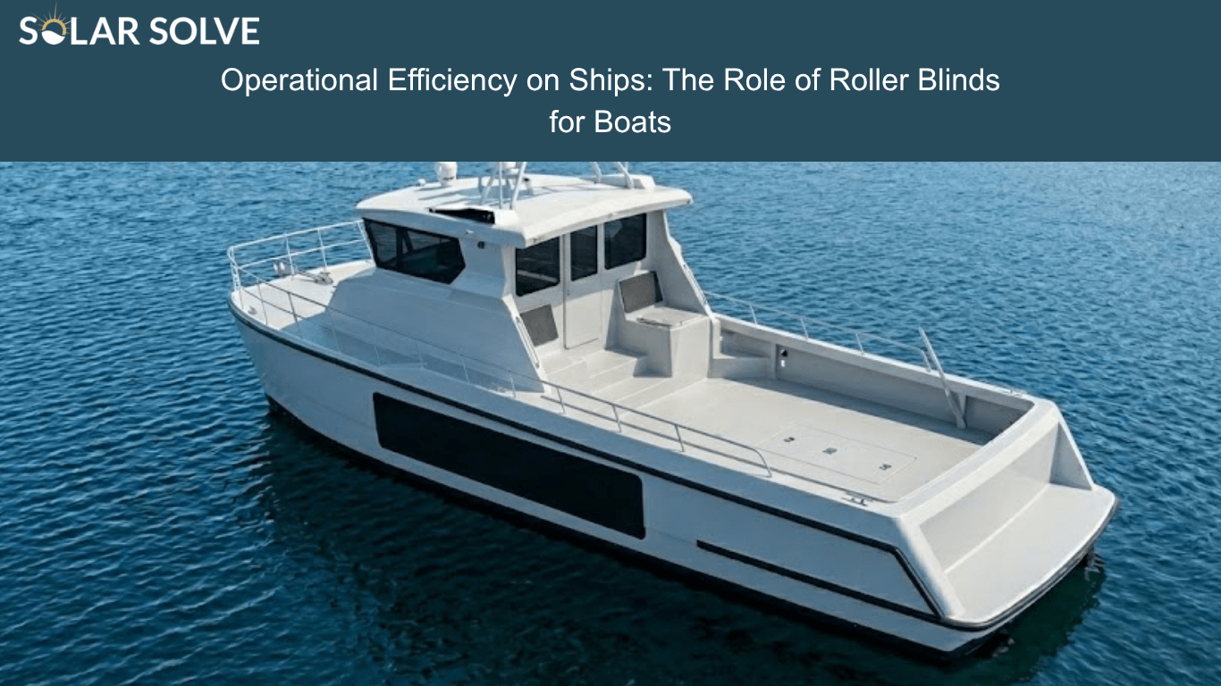 Operational Efficiency on Ships: The Role of Roller Blinds for Boats
