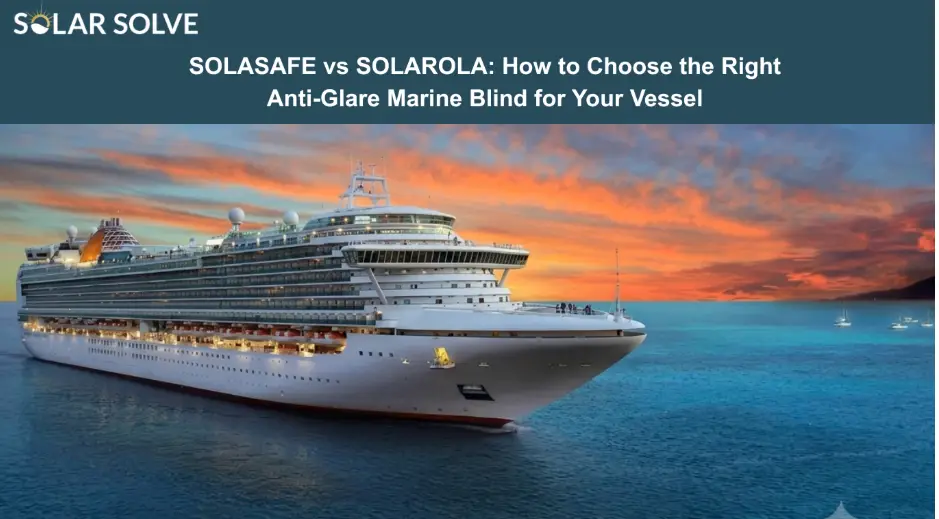 SOLASAFE vs SOLAROLA: How to Choose the Right Anti-Glare Marine Blind for Your Vessel