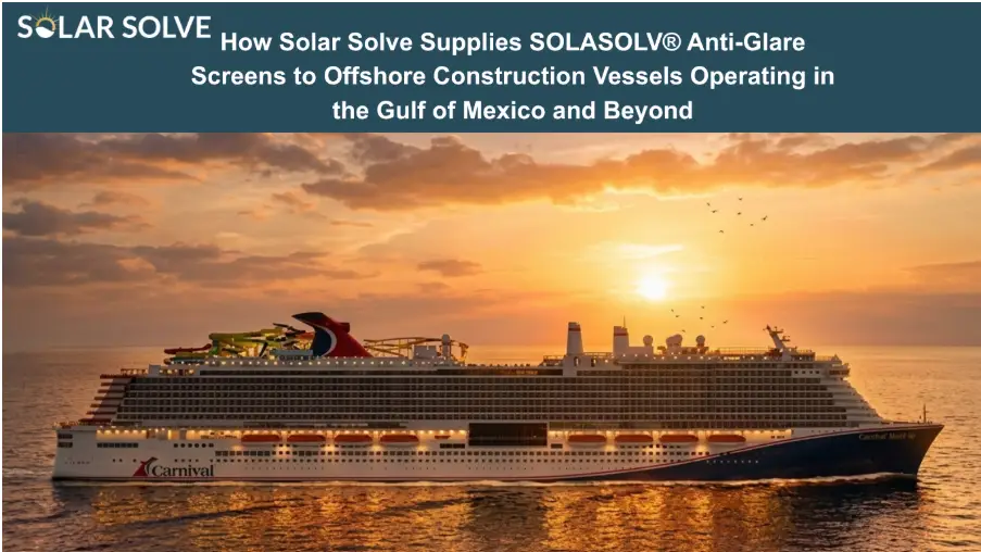 How Solar Solve Supplies SOLASOLV® Anti-Glare Screens to Offshore Construction Vessels Operating in the Gulf of Mexico and Beyond